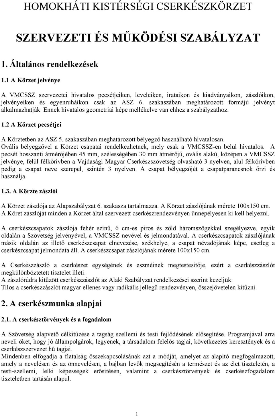 szakaszában meghatározott formájú jelvényt alkalmazhatják. Ennek hivatalos geometriai képe mellékelve van ehhez a szabályzathoz. 1.2 A Körzet pecsétjei A Körztetben az ASZ 5.