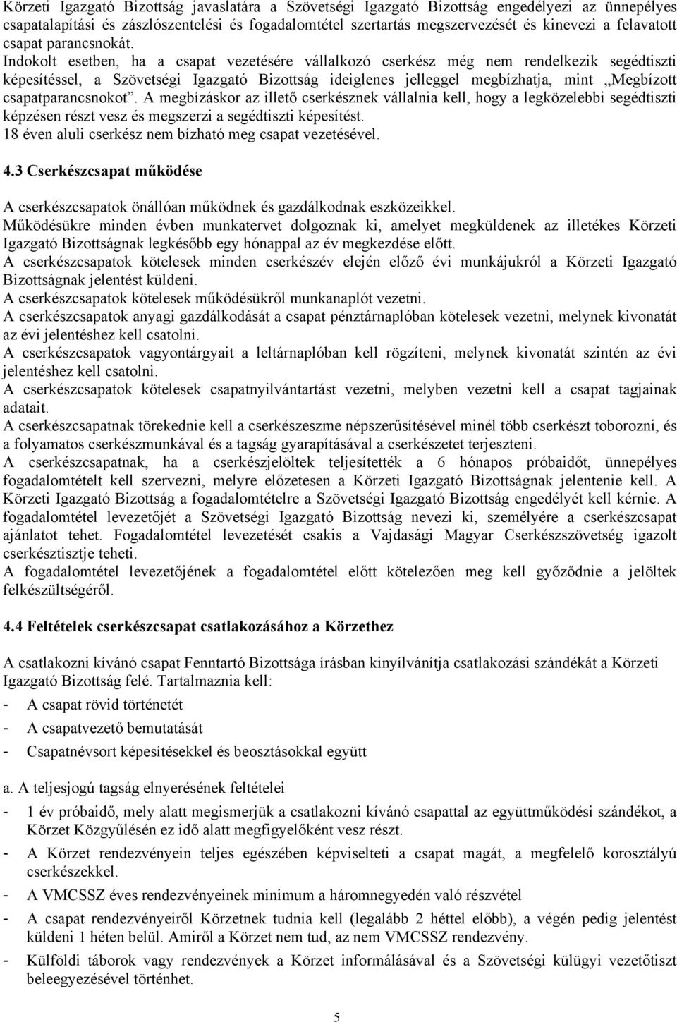 Indokolt esetben, ha a csapat vezetésére vállalkozó cserkész még nem rendelkezik segédtiszti képesítéssel, a Szövetségi Igazgató Bizottság ideiglenes jelleggel megbízhatja, mint Megbízott