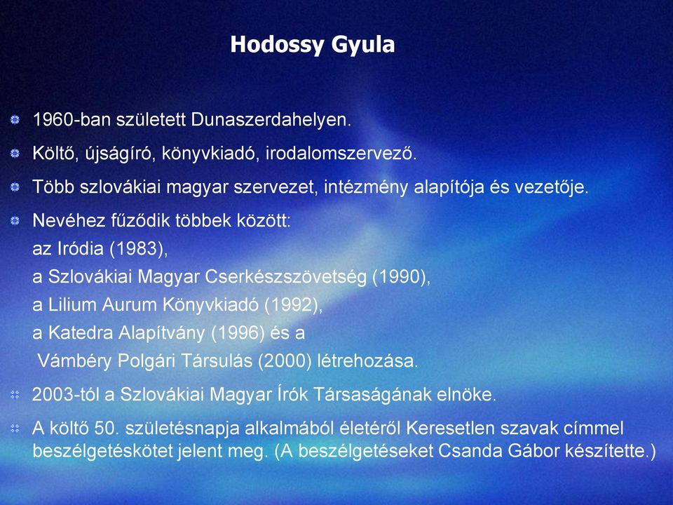 Nevéhez fűződik többek között: az Iródia (1983), a Szlovákiai Magyar Cserkészszövetség (1990), a Lilium Aurum Könyvkiadó (1992), a Katedra