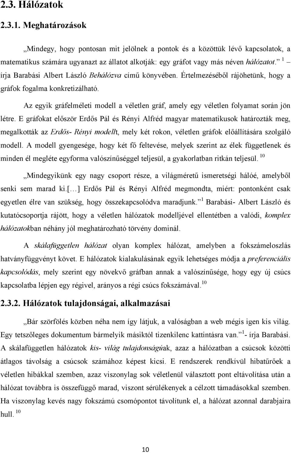 1 írja Barabási Albert László Behálózva című könyvében. Értelmezéséből rájöhetünk, hogy a gráfok fogalma konkretizálható.