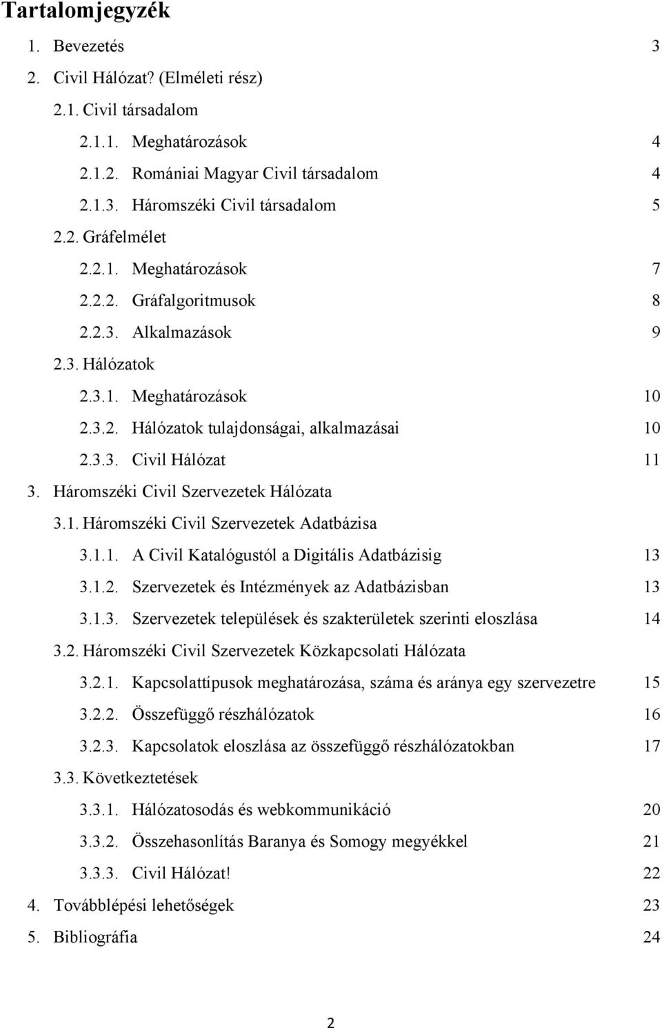 Háromszéki Civil Szervezetek Hálózata 3.1. Háromszéki Civil Szervezetek Adatbázisa 3.1.1. A Civil Katalógustól a Digitális Adatbázisig 3.1.2. Szervezetek és Intézmények az Adatbázisban 3.1.3. Szervezetek települések és szakterületek szerinti eloszlása 3.