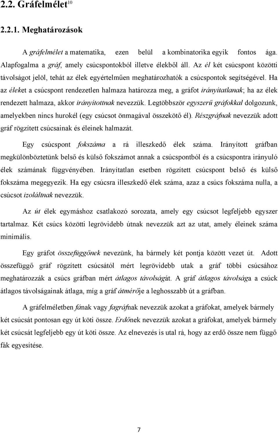 Ha az éleket a csúcspont rendezetlen halmaza határozza meg, a gráfot irányítatlanak; ha az élek rendezett halmaza, akkor irányítottnak nevezzük.