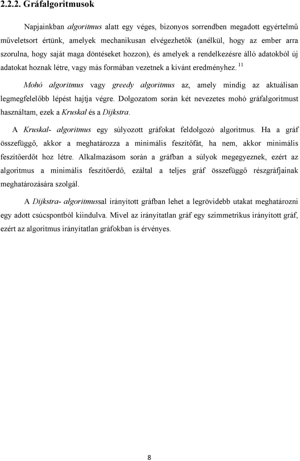 11 Mohó algoritmus vagy greedy algoritmus az, amely mindig az aktuálisan legmegfelelőbb lépést hajtja végre.