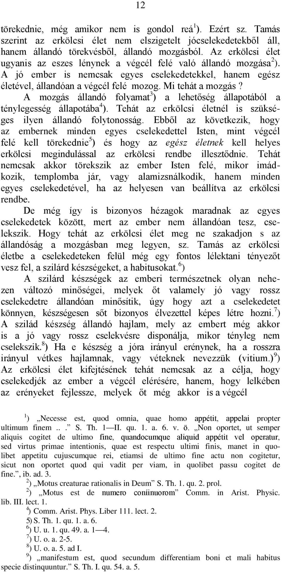 A mozgás állandó folyamat 3 ) a lehetőség állapotából a ténylegesség állapotába 4 ). Tehát az erkölcsi életnél is szükséges ilyen állandó folytonosság.