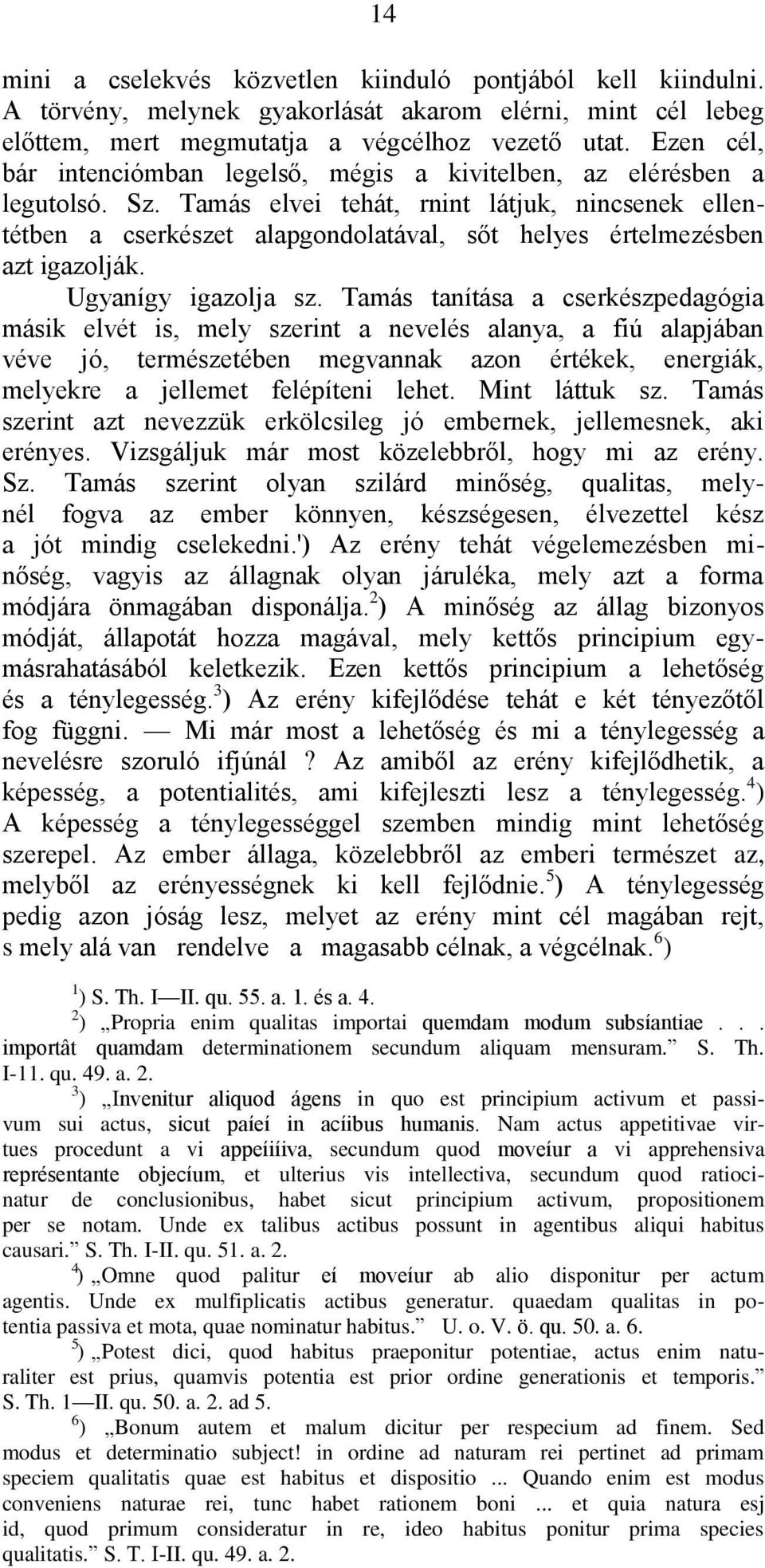 Tamás elvei tehát, rnint látjuk, nincsenek ellentétben a cserkészet alapgondolatával, sőt helyes értelmezésben azt igazolják. Ugyanígy igazolja sz.