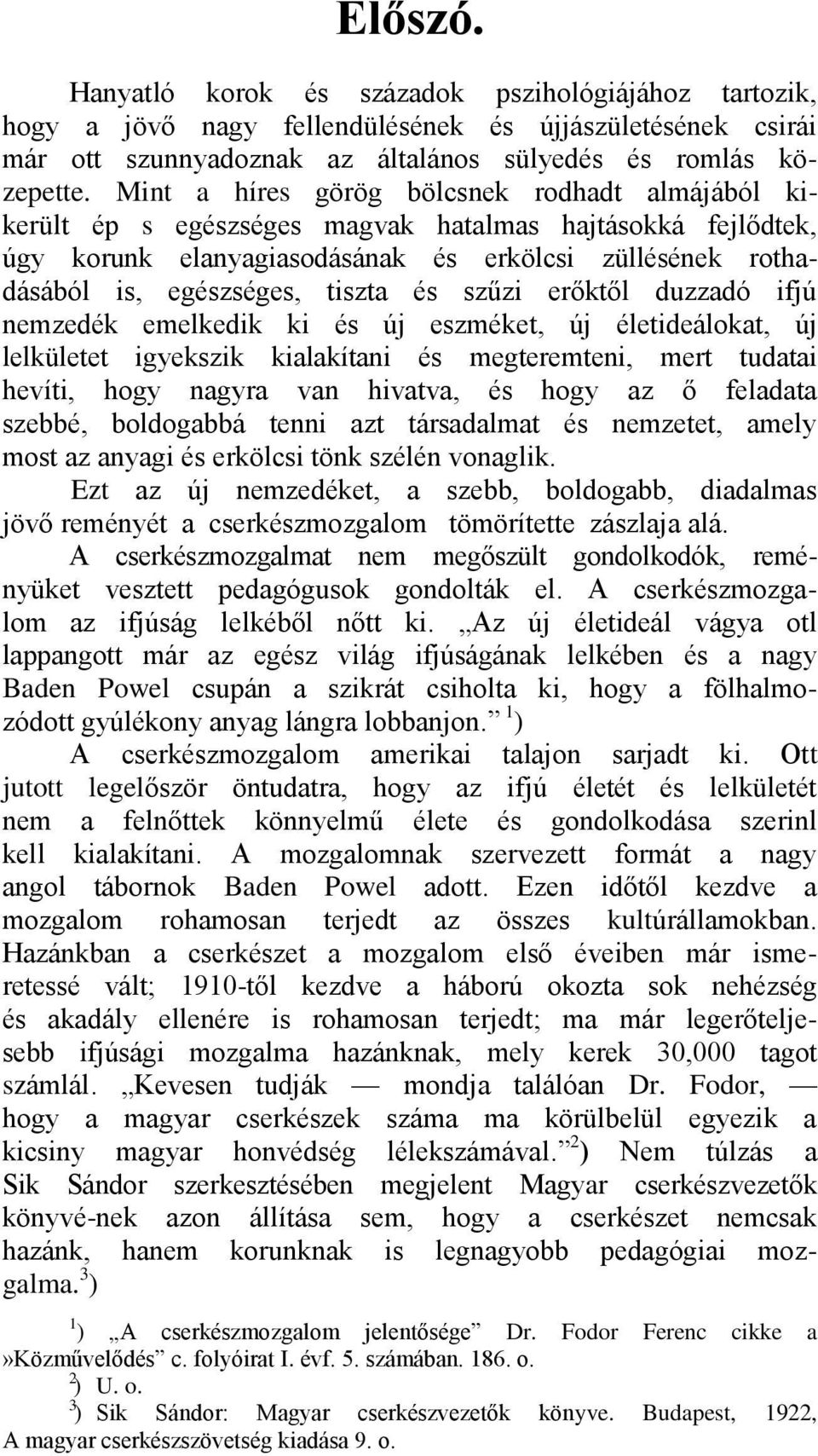 és szűzi erőktől duzzadó ifjú nemzedék emelkedik ki és új eszméket, új életideálokat, új lelkületet igyekszik kialakítani és megteremteni, mert tudatai hevíti, hogy nagyra van hivatva, és hogy az ő