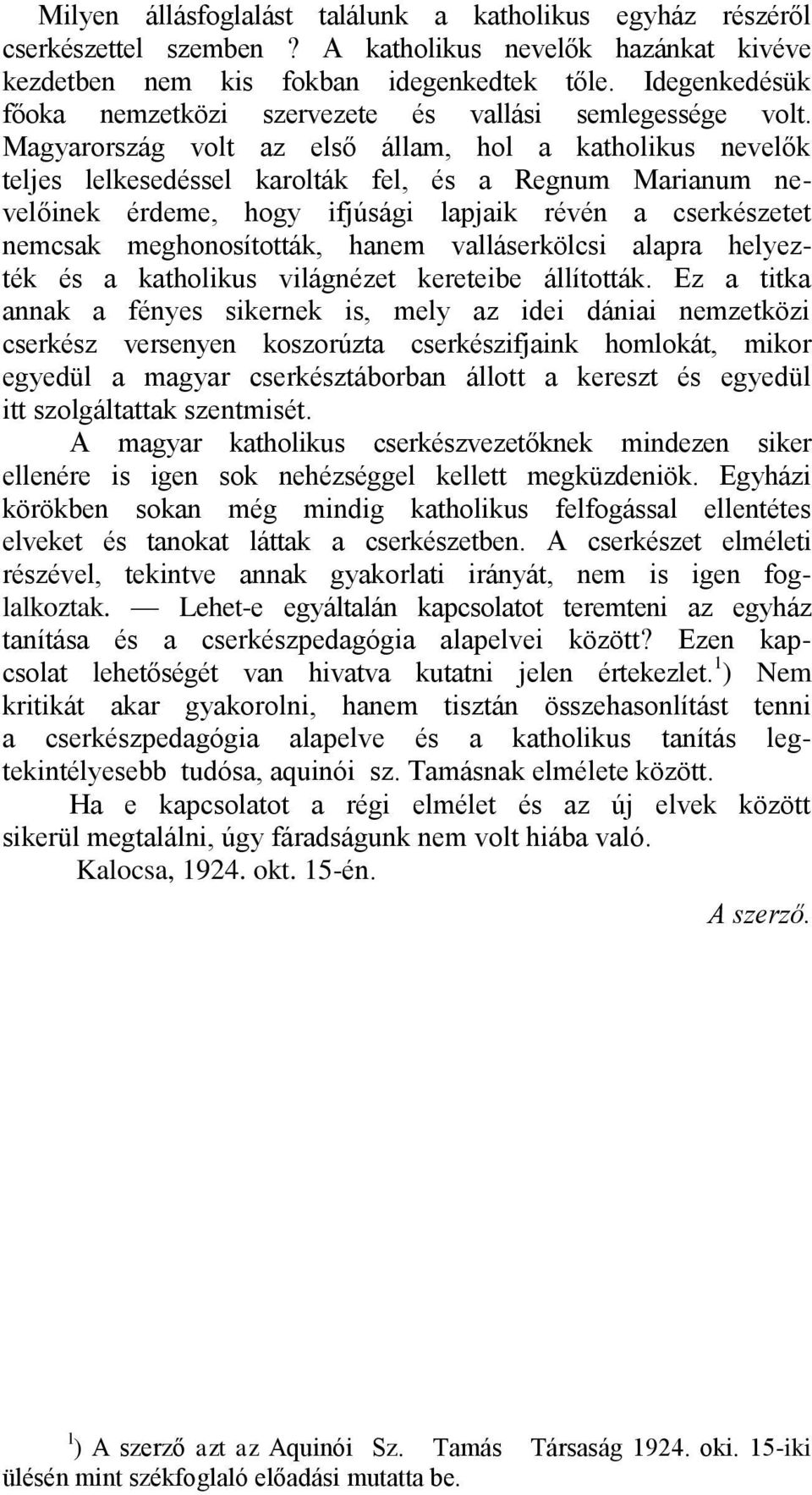 Magyarország volt az első állam, hol a katholikus nevelők teljes lelkesedéssel karolták fel, és a Regnum Marianum nevelőinek érdeme, hogy ifjúsági lapjaik révén a cserkészetet nemcsak