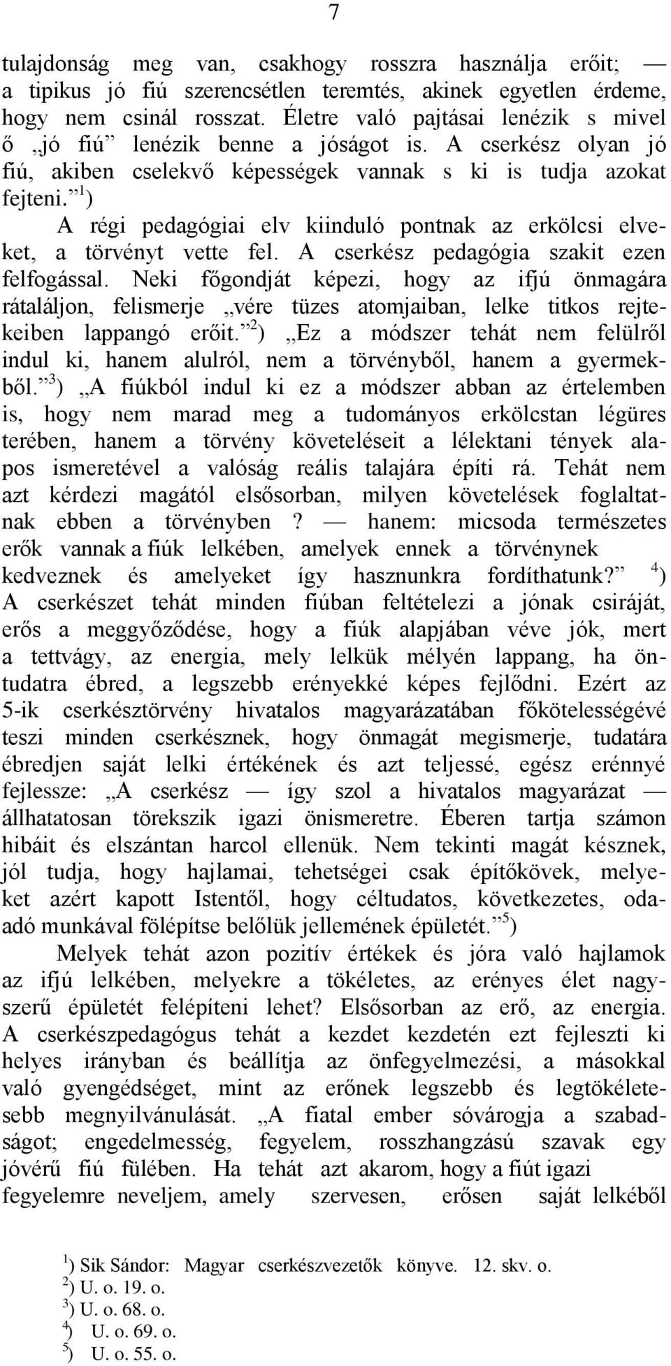 1 ) A régi pedagógiai elv kiinduló pontnak az erkölcsi elveket, a törvényt vette fel. A cserkész pedagógia szakit ezen felfogással.