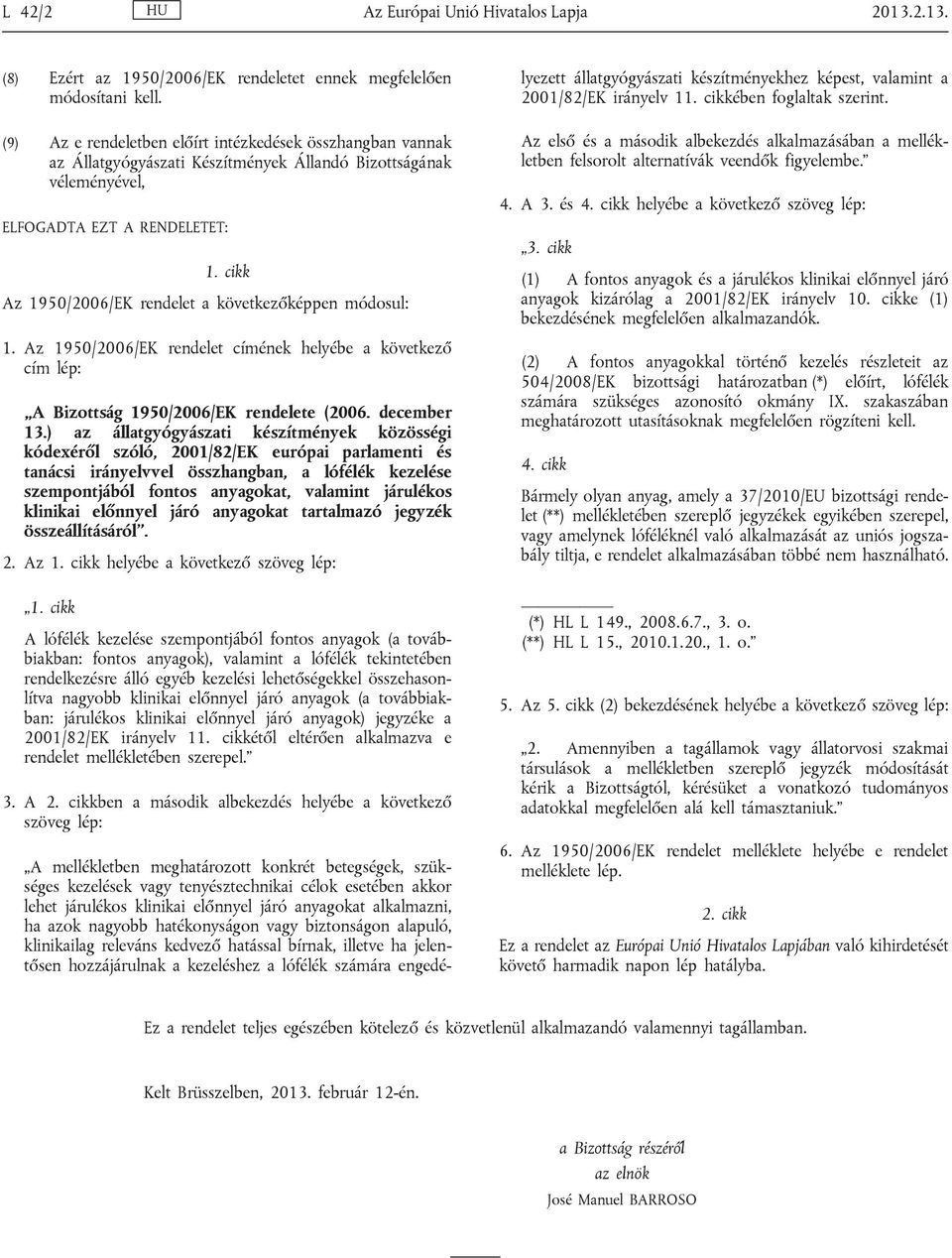 cikk Az 1950/2006/EK rendelet a következőképpen módosul: 1. Az 1950/2006/EK rendelet címének helyébe a következő cím lép: A Bizottság 1950/2006/EK rendelete (2006. december 13.