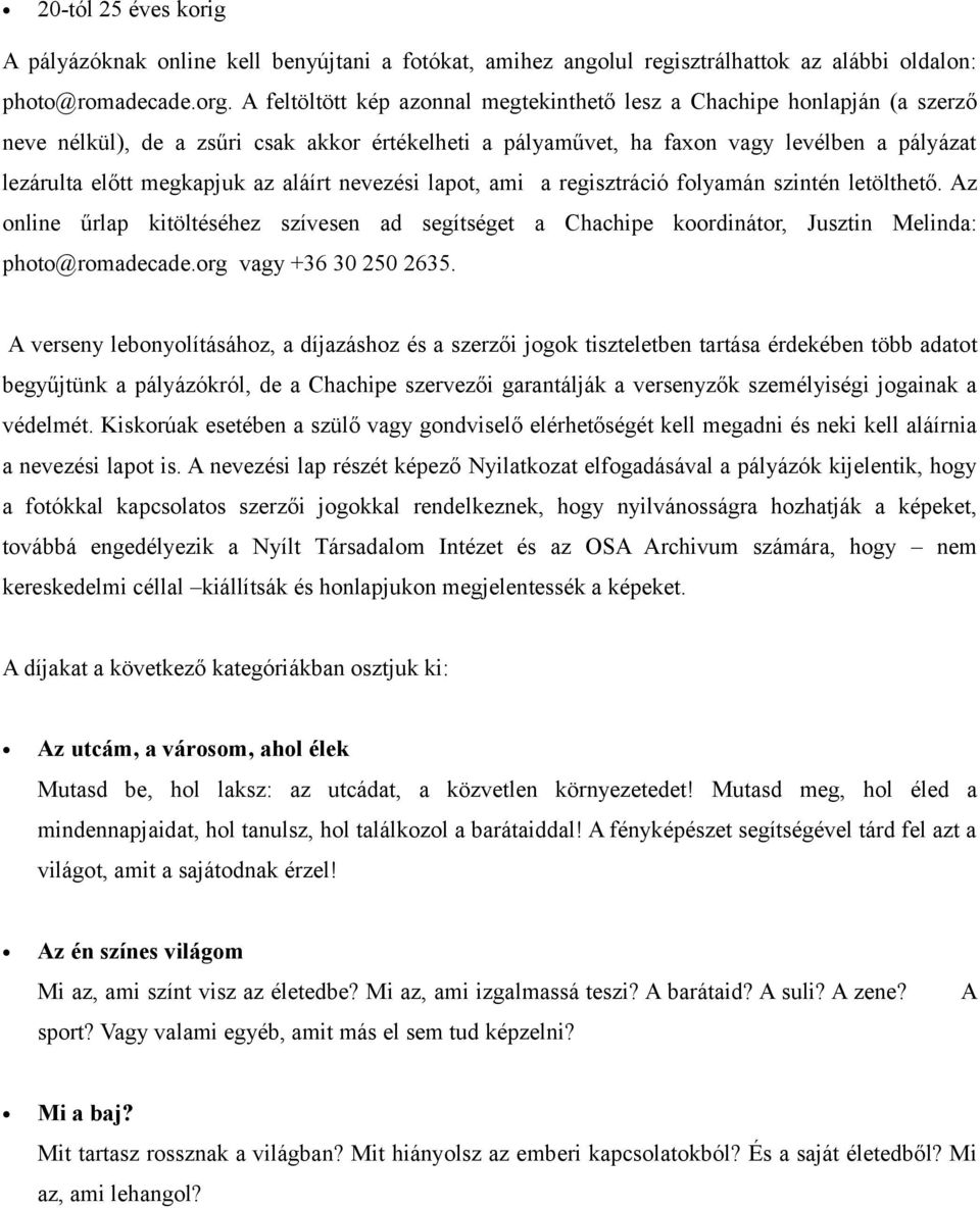 aláírt nevezési lapot, ami a regisztráció folyamán szintén letölthető. Az online űrlap kitöltéséhez szívesen ad segítséget a Chachipe koordinátor, Jusztin Melinda: photo@romadecade.