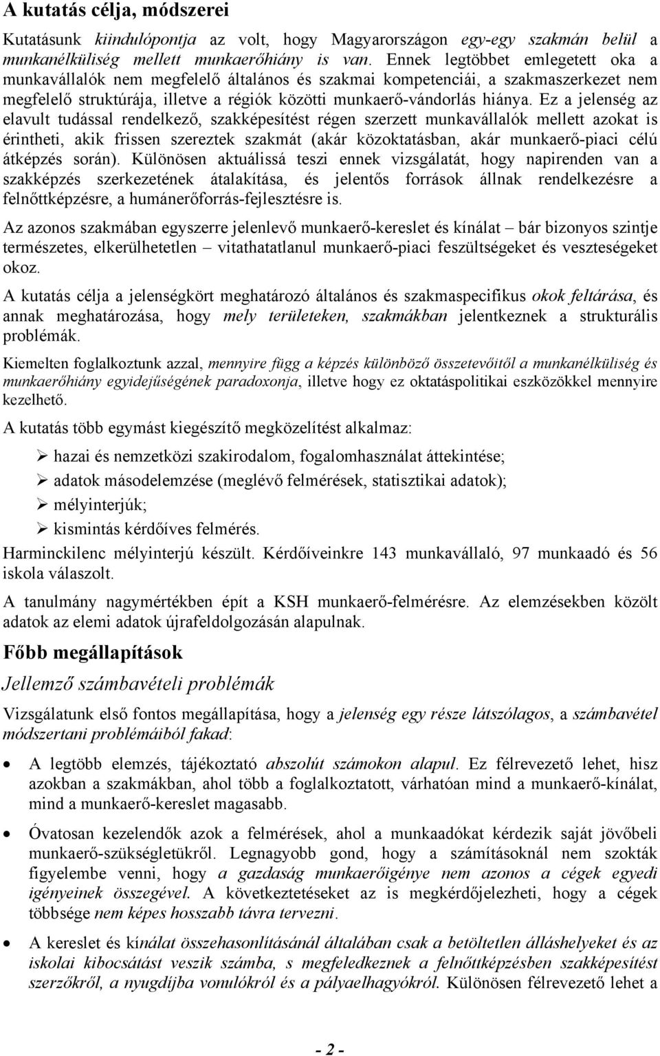 Ez a jelenség az elavult tudással rendelkező, szakképesítést régen szerzett munkavállalók mellett azokat is érintheti, akik frissen szereztek szakmát (akár közoktatásban, akár munkaerő-piaci célú