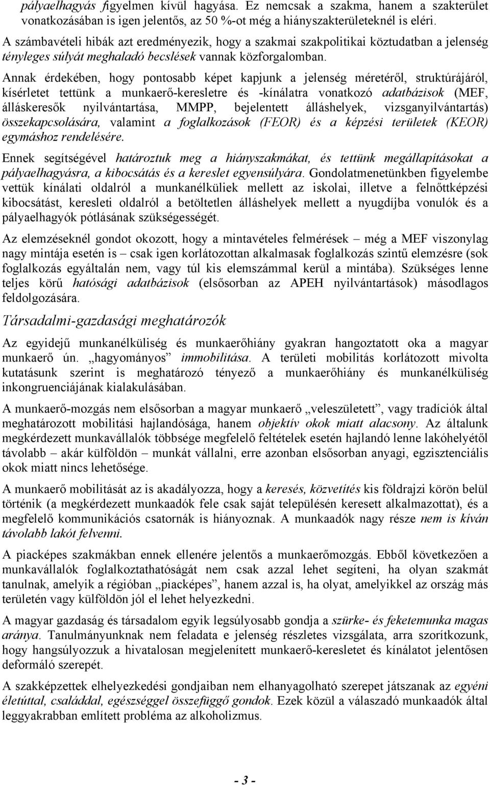 Annak érdekében, hogy pontosabb képet kapjunk a jelenség méretéről, struktúrájáról, kísérletet tettünk a munkaerő-keresletre és -kínálatra vonatkozó adatbázisok (MEF, álláskeresők nyilvántartása,