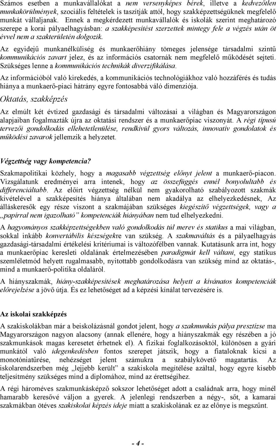 Az egyidejű munkanélküliség és munkaerőhiány tömeges jelensége társadalmi szintű kommunikációs zavart jelez, és az információs csatornák nem megfelelő működését sejteti.