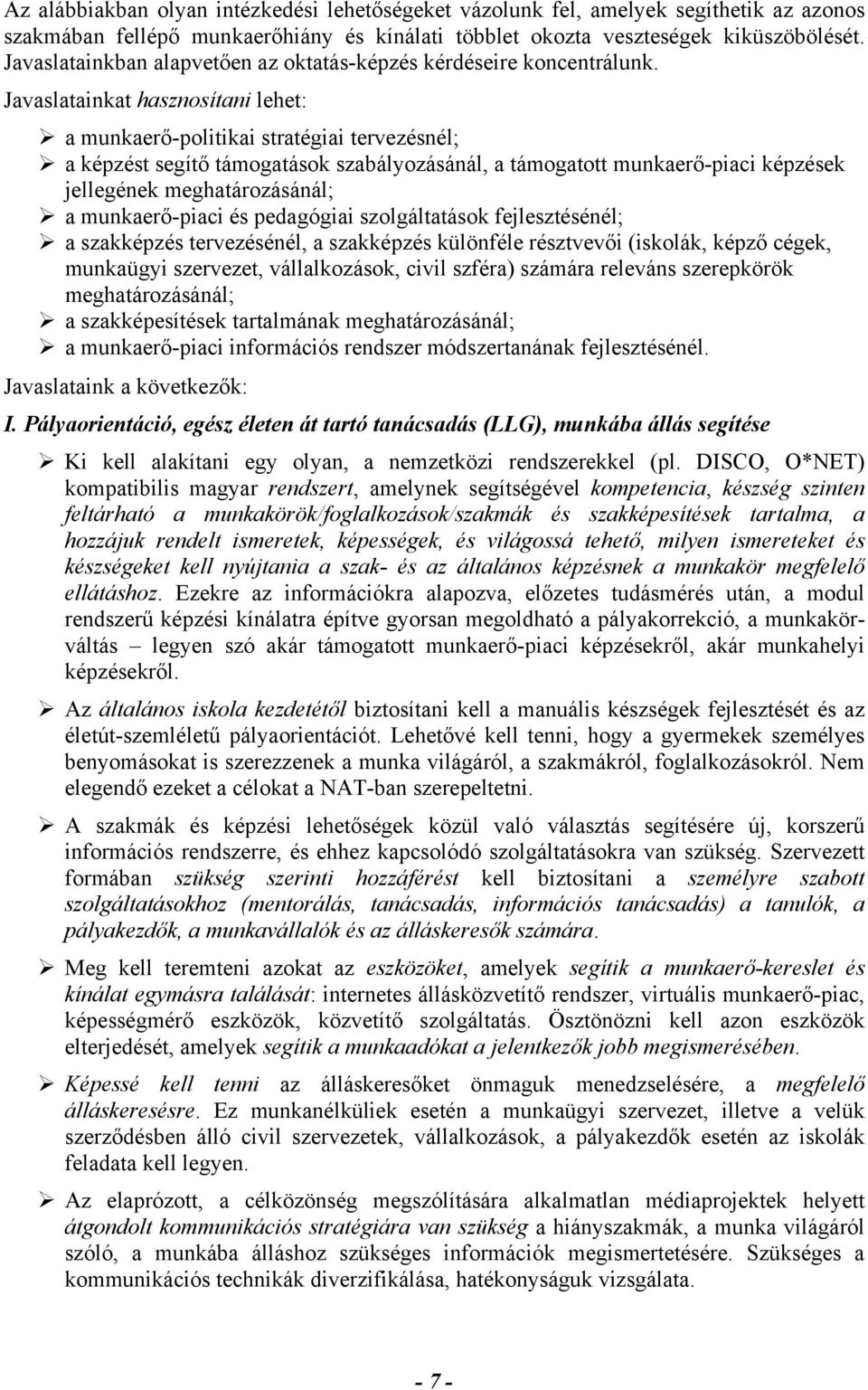 Javaslatainkat hasznosítani lehet: a munkaerő-politikai stratégiai tervezésnél; a képzést segítő támogatások szabályozásánál, a támogatott munkaerő-piaci képzések jellegének meghatározásánál; a