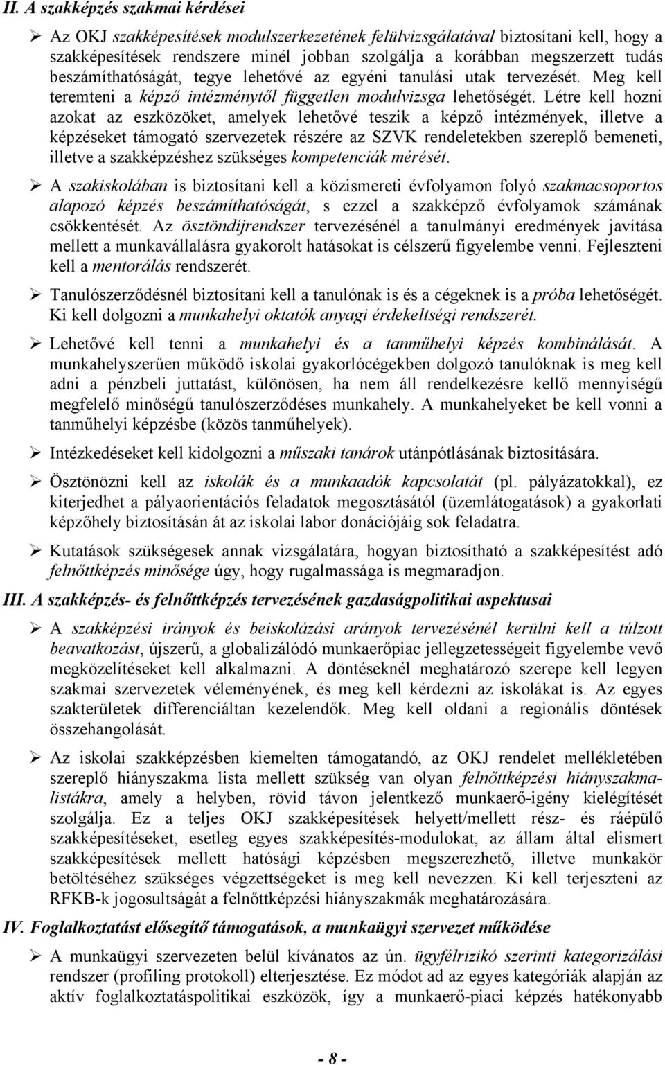 Létre kell hozni azokat az eszközöket, amelyek lehetővé teszik a képző intézmények, illetve a képzéseket támogató szervezetek részére az SZVK rendeletekben szereplő bemeneti, illetve a szakképzéshez