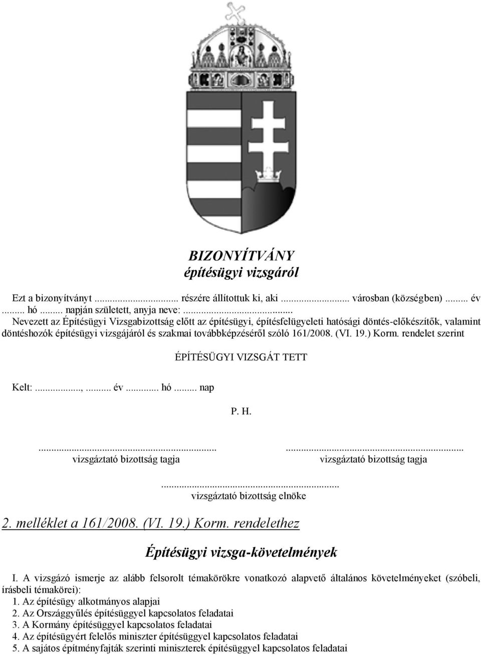 (VI. 19.) Korm. rendelet szerint ÉPÍTÉSÜGYI VIZSGÁT TETT Kelt:...,... év... hó... nap P. H.... vizsgáztató bizottság tagja... vizsgáztató bizottság tagja... vizsgáztató bizottság elnöke 2.