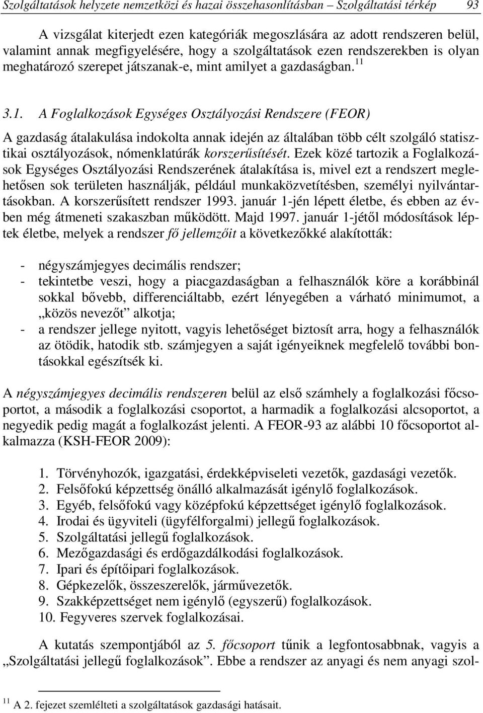 3.1. A Foglalkozások Egységes Osztályozási Rendszere (FEOR) A gazdaság átalakulása indokolta annak idején az általában több célt szolgáló statisztikai osztályozások, nómenklatúrák korszerűsítését.