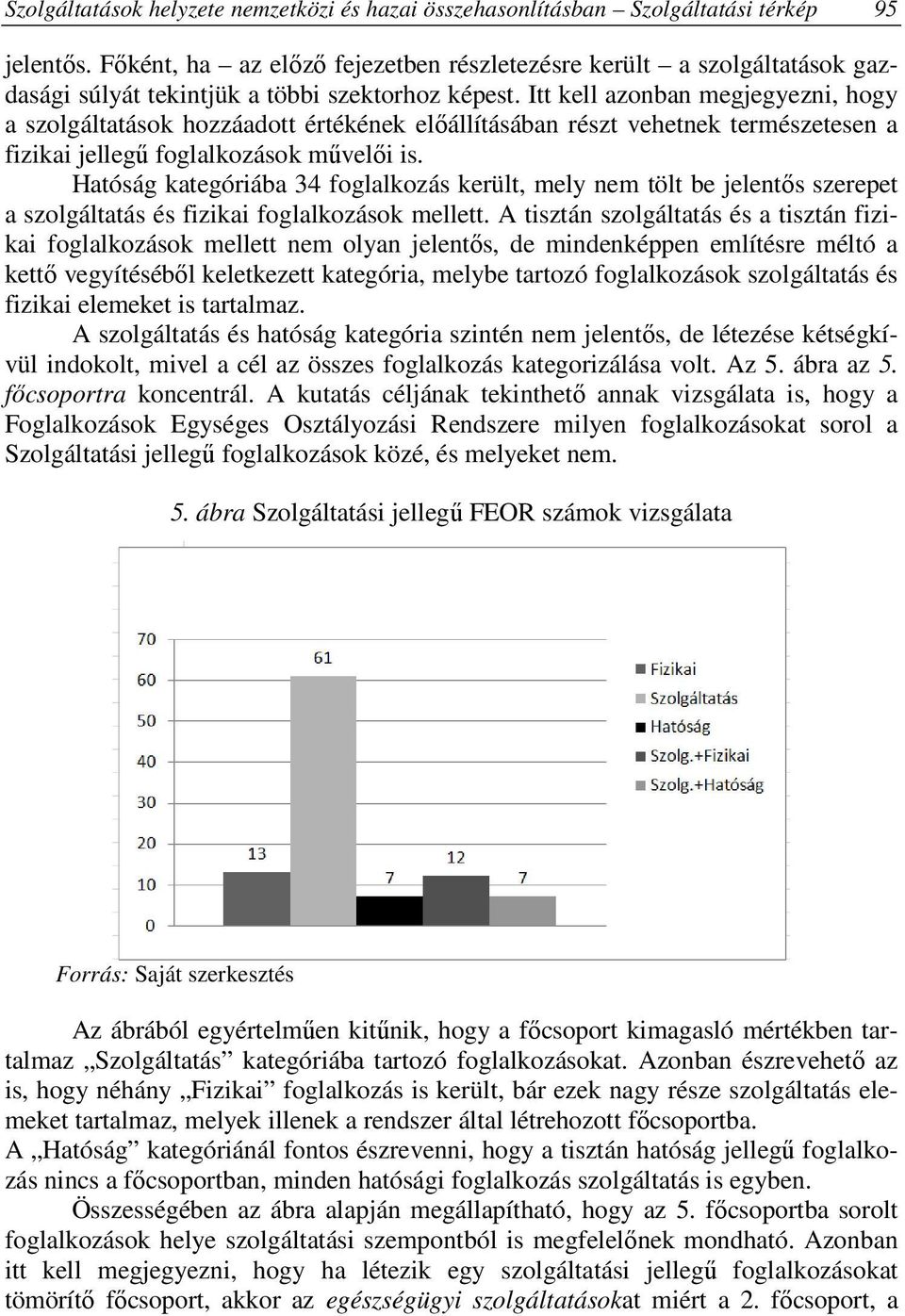 Itt kell azonban megjegyezni, hogy a szolgáltatások hozzáadott értékének előállításában részt vehetnek természetesen a fizikai jellegű foglalkozások művelői is.