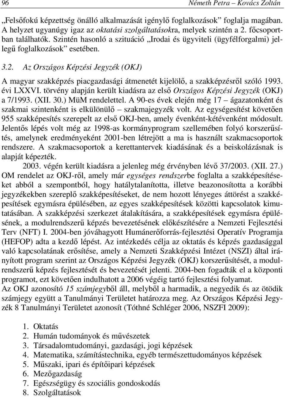 Az Országos Képzési Jegyzék (OKJ) A magyar szakképzés piacgazdasági átmenetét kijelölő, a szakképzésről szóló 1993. évi LXXVI.