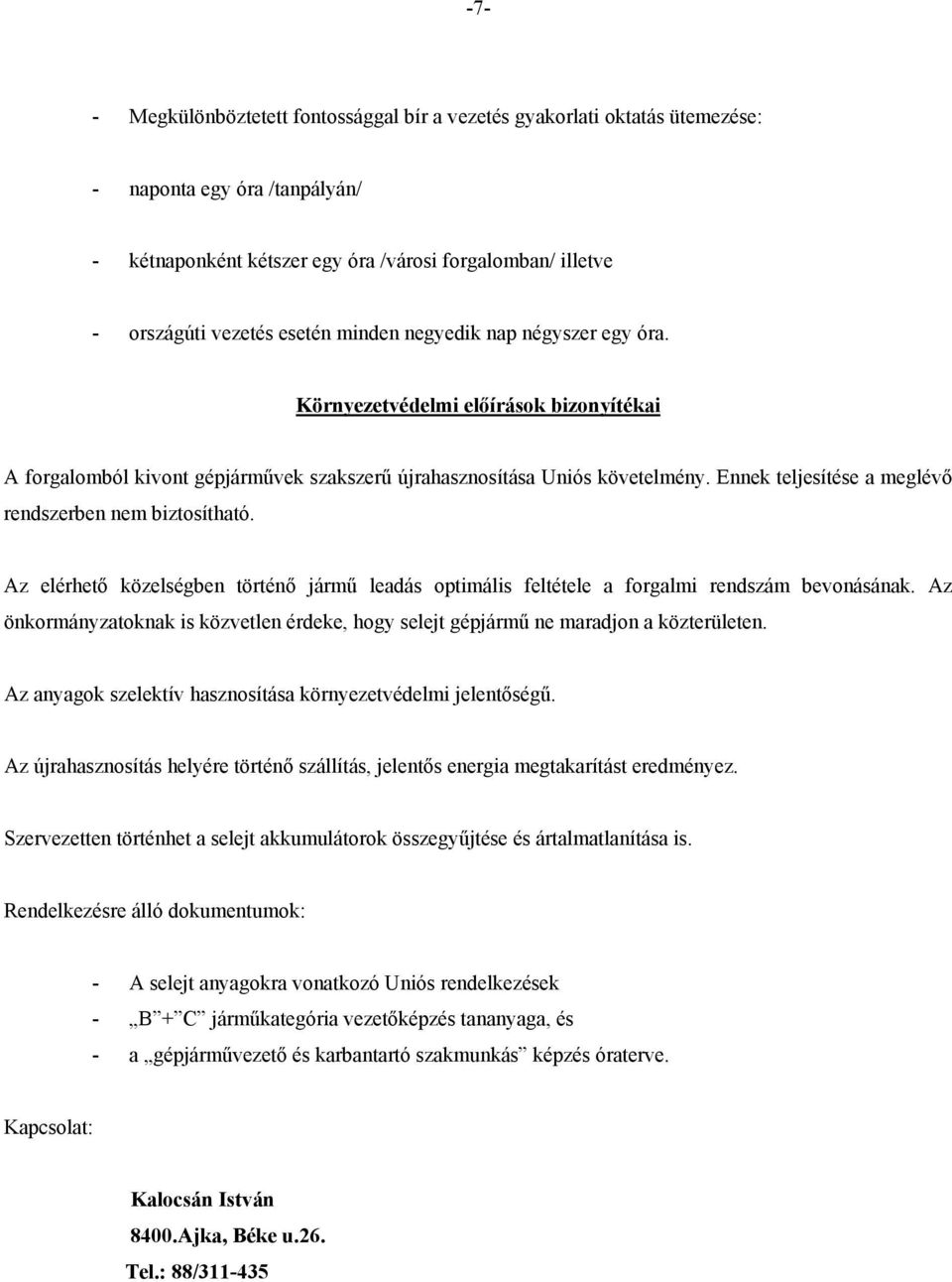 Ennek teljesítése a meglévő rendszerben nem biztosítható. Az elérhető közelségben történő jármű leadás optimális feltétele a forgalmi rendszám bevonásának.