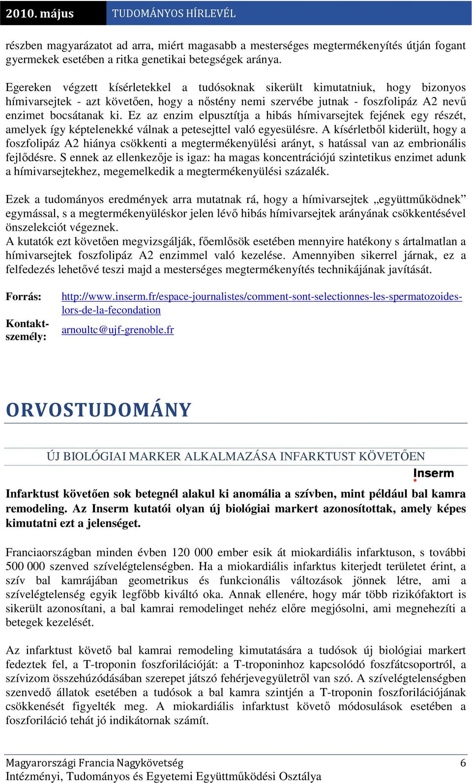 Ez az enzim elpusztítja a hibás hímivarsejtek fejének egy részét, amelyek így képtelenekké válnak a petesejttel való egyesülésre.