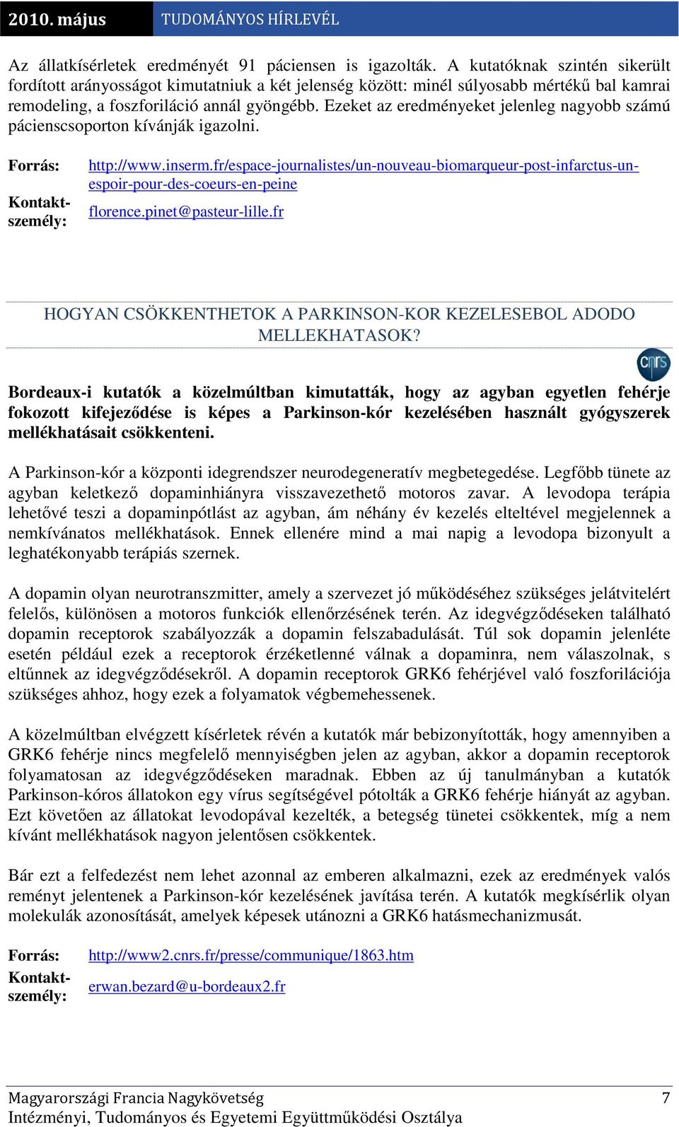 Ezeket az eredményeket jelenleg nagyobb számú pácienscsoporton kívánják igazolni. florence.pinet@pasteur-lille.fr HOGYAN CSÖKKENTHETOK A PARKINSON-KOR KEZELESEBOL ADODO MELLEKHATASOK?