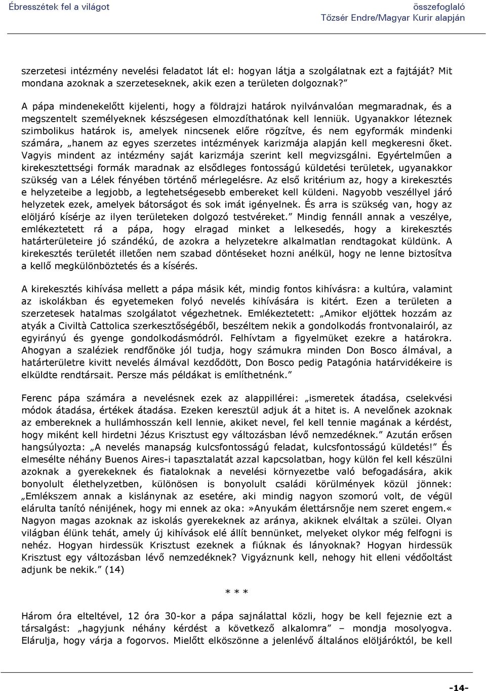 Ugyanakkor léteznek szimbolikus határok is, amelyek nincsenek előre rögzítve, és nem egyformák mindenki számára, hanem az egyes szerzetes intézmények karizmája alapján kell megkeresni őket.