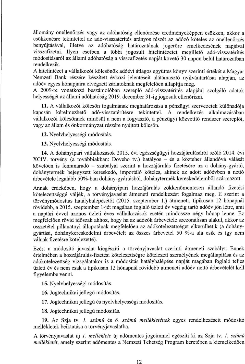 Ilyen esetben a többi jogosult hitelintézetet megillet ő adó-visszatéríté s módosításáról az állami adóhatóság a visszafizetés napját követő 30 napon belül határozatban rendelkezik.