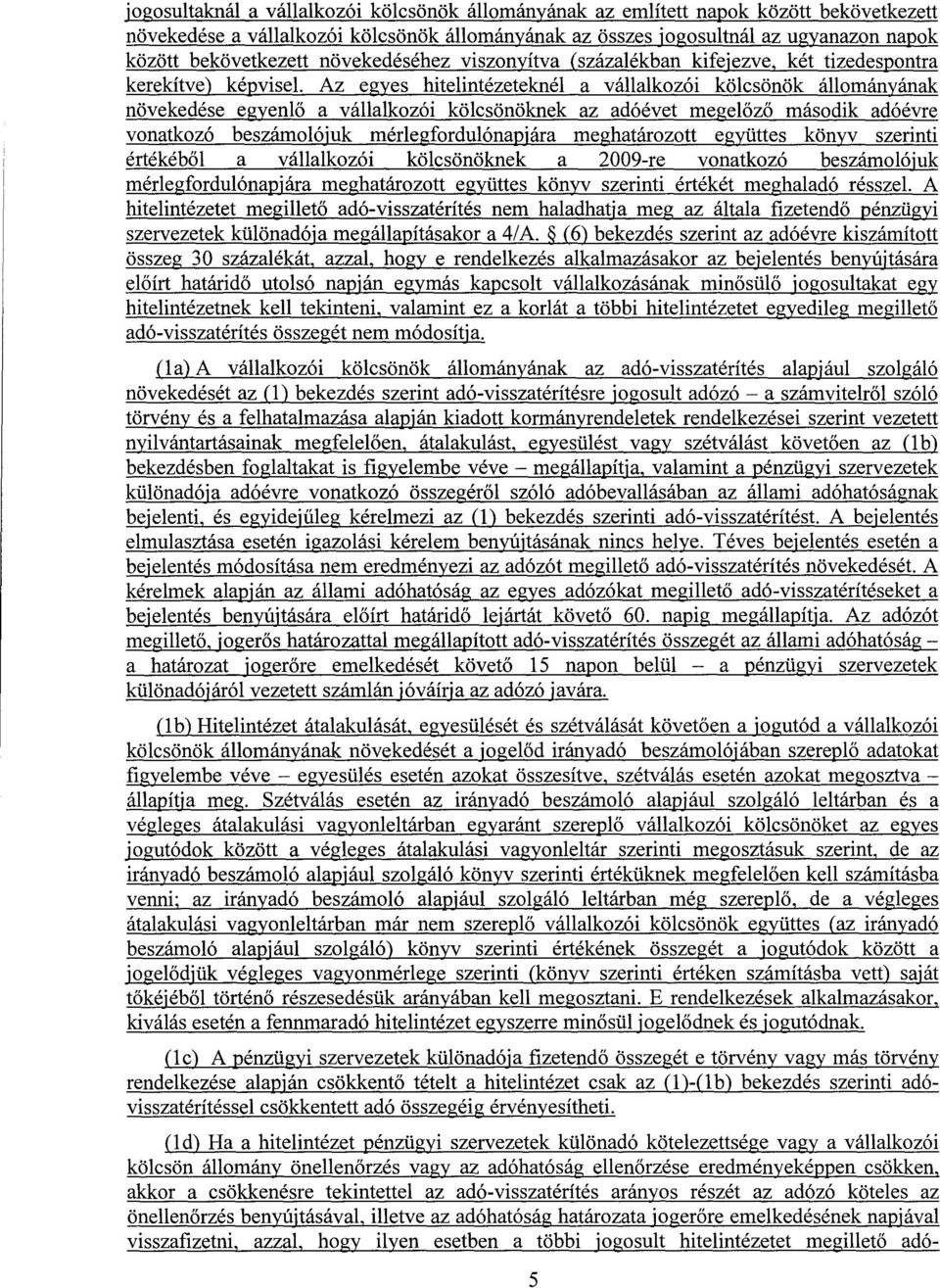 Az egyes hitelintézeteknél a vállalkozói kölcsönök állományának növekedése egyenlő a vállalkozói kölcsönöknek az adóévet megel őző második adóévr e vonatkozó beszámolójuk mérlegfordulónapjára