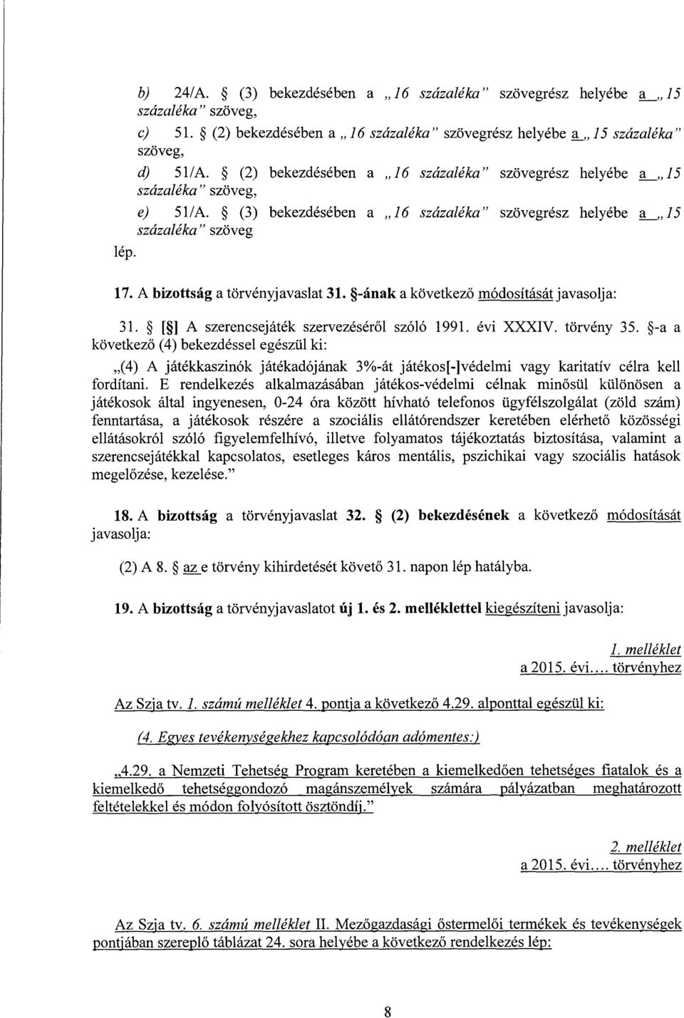 A bizottság a törvényjavaslat 31. -ának a következő módosítását javasolja : 31. [ ] A szerencsejáték szervezésér ől szóló 1991. évi XXXIV. törvény 35.