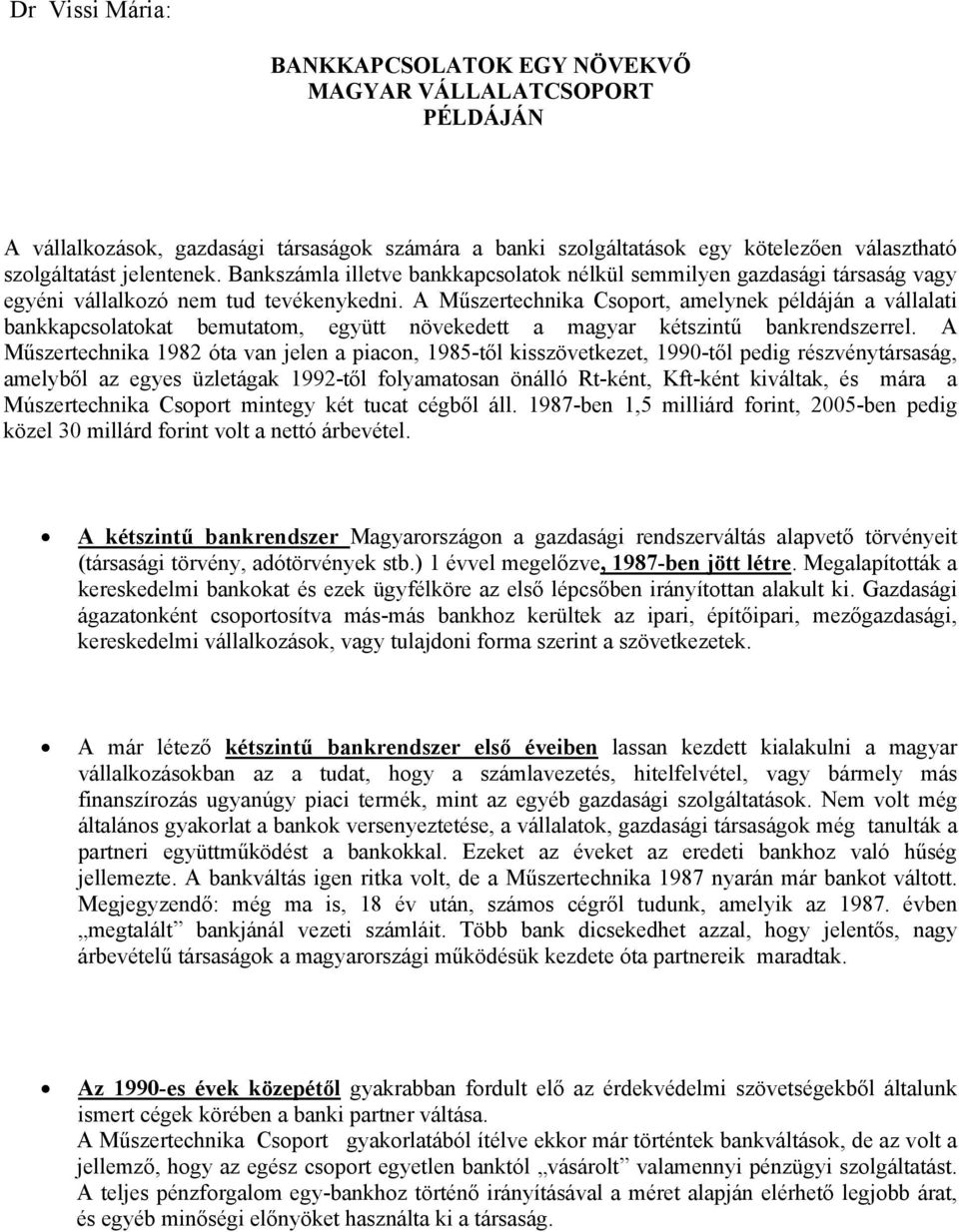 A Műszertechnika Csoport, amelynek példáján a vállalati bankkapcsolatokat bemutatom, együtt növekedett a magyar kétszintű bankrendszerrel.