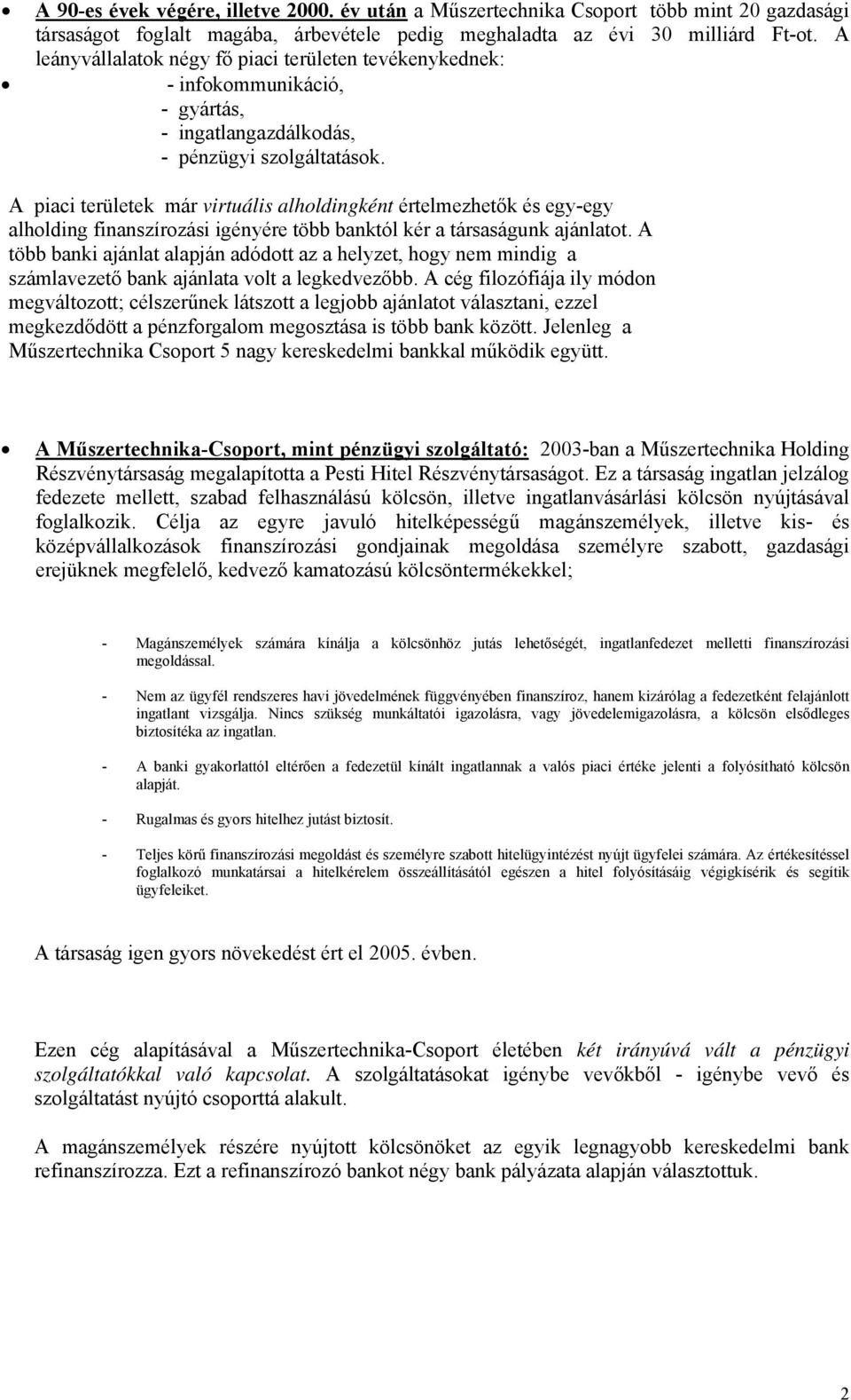 A piaci területek már virtuális alholdingként értelmezhetők és egy-egy alholding finanszírozási igényére több banktól kér a társaságunk ajánlatot.