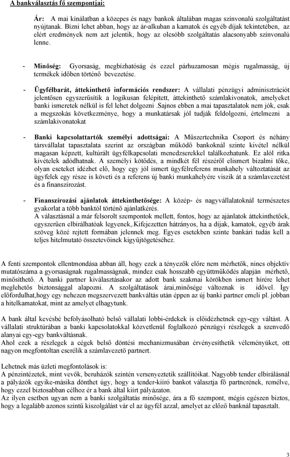 - Minőség: Gyorsaság, megbízhatóság és ezzel párhuzamosan mégis rugalmasság, új termékek időben történő bevezetése.