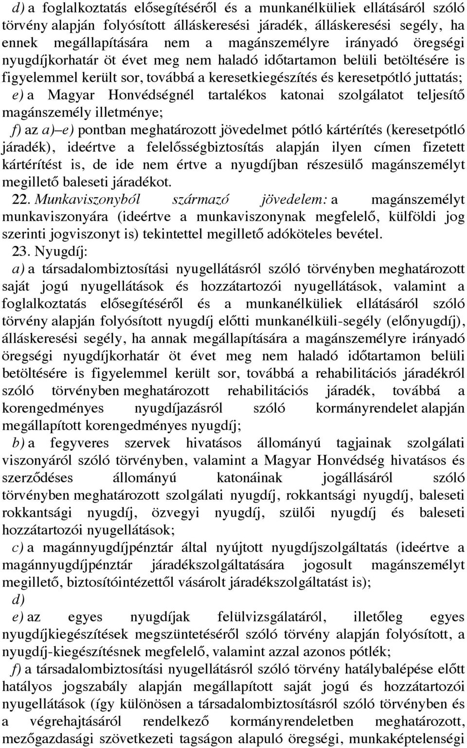 tartalékos katonai szolgálatot teljesítő magánszemély illetménye; f) az a) e) pontban meghatározott jövedelmet pótló kártérítés (keresetpótló járadék), ideértve a felelősségbiztosítás alapján ilyen