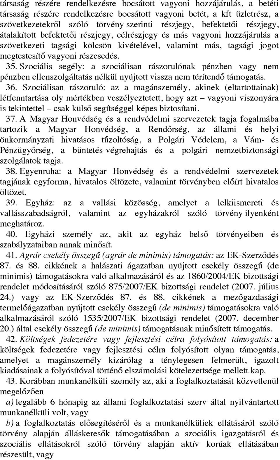 35. Szociális segély: a szociálisan rászorulónak pénzben vagy nem pénzben ellenszolgáltatás nélkül nyújtott vissza nem térítendő támogatás. 36.