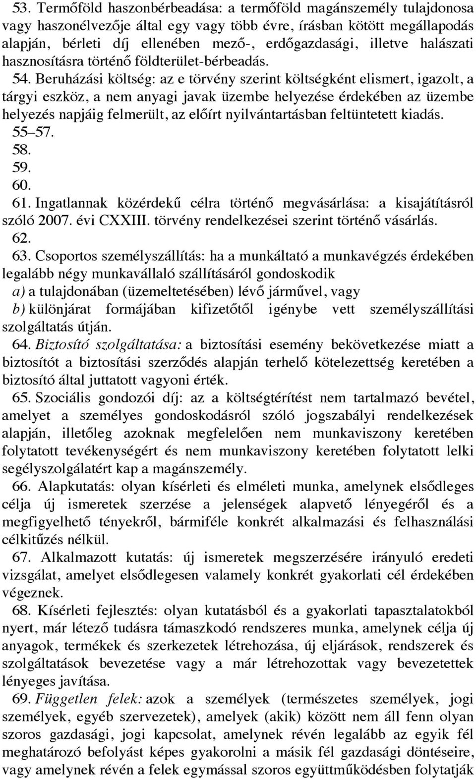 Beruházási költség: az e törvény szerint költségként elismert, igazolt, a tárgyi eszköz, a nem anyagi javak üzembe helyezése érdekében az üzembe helyezés napjáig felmerült, az előírt nyilvántartásban