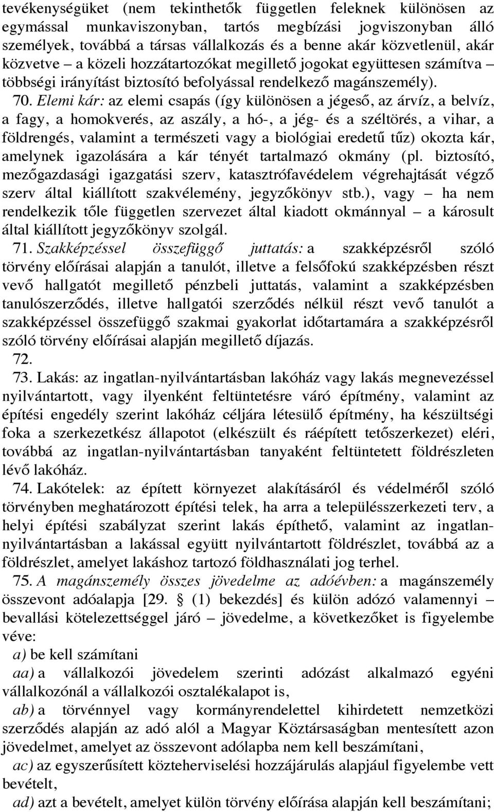 Elemi kár: az elemi csapás (így különösen a jégeső, az árvíz, a belvíz, a fagy, a homokverés, az aszály, a hó-, a jég- és a széltörés, a vihar, a földrengés, valamint a természeti vagy a biológiai