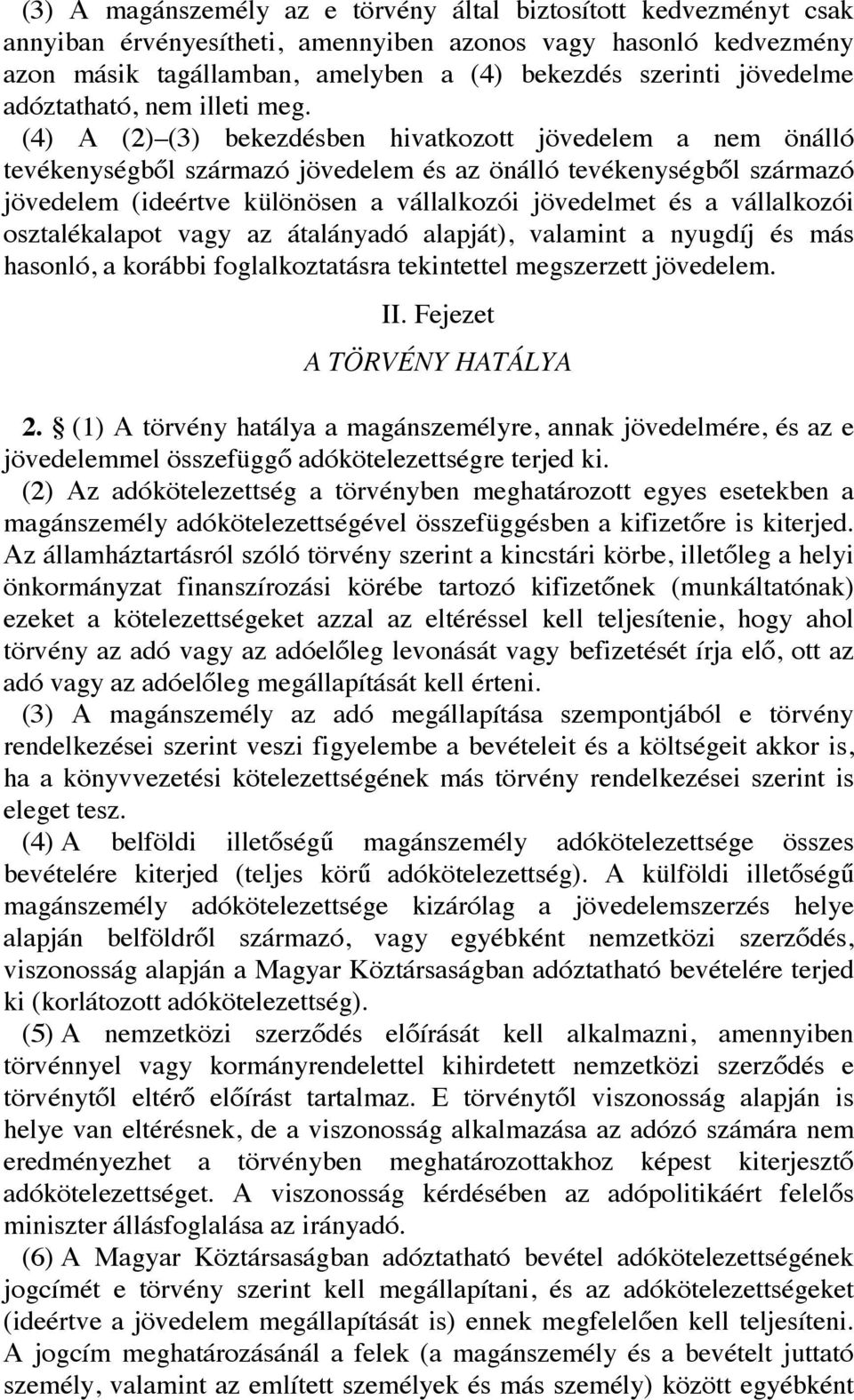 (4) A (2) (3) bekezdésben hivatkozott jövedelem a nem önálló tevékenységből származó jövedelem és az önálló tevékenységből származó jövedelem (ideértve különösen a vállalkozói jövedelmet és a