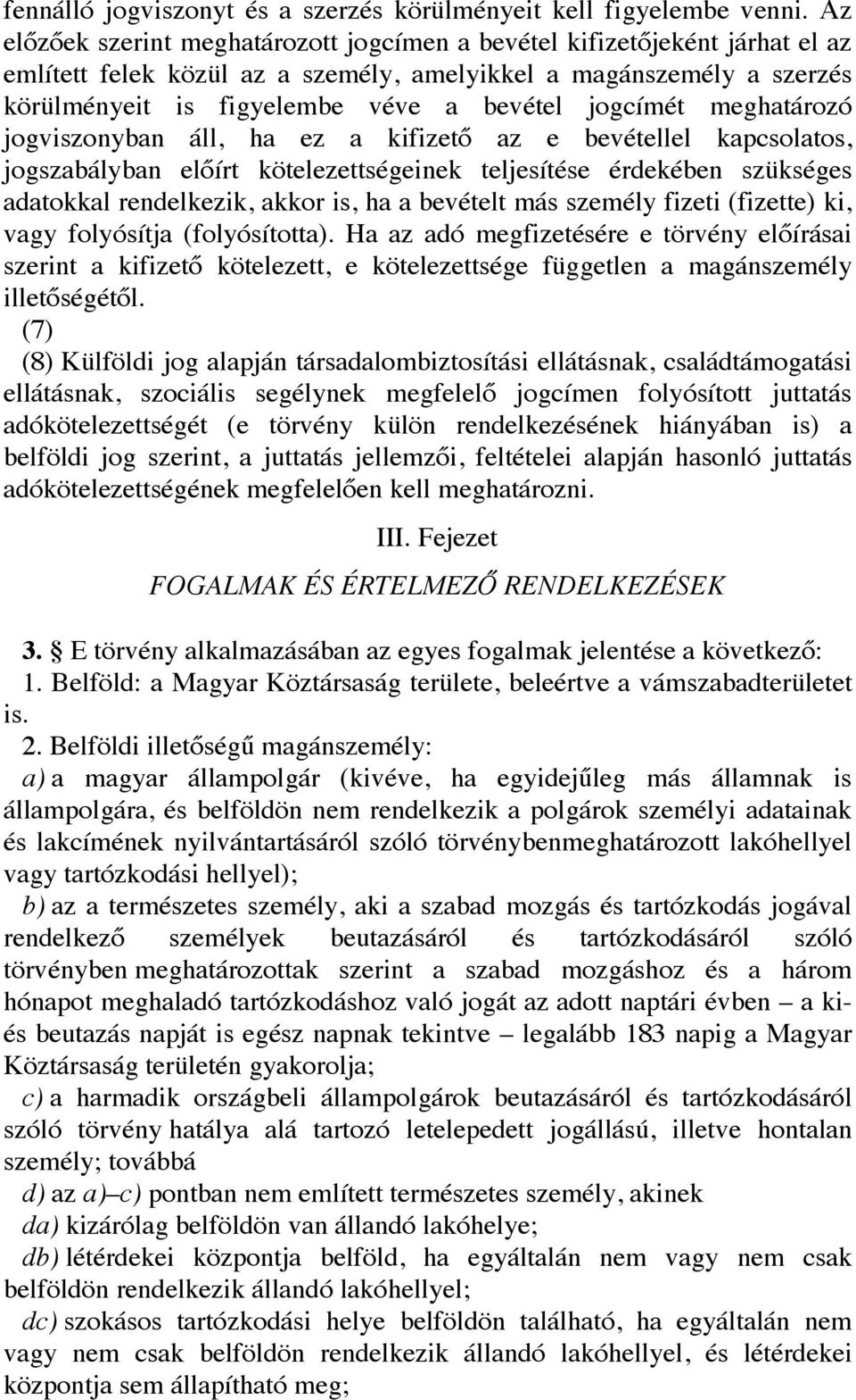 jogcímét meghatározó jogviszonyban áll, ha ez a kifizető az e bevétellel kapcsolatos, jogszabályban előírt kötelezettségeinek teljesítése érdekében szükséges adatokkal rendelkezik, akkor is, ha a