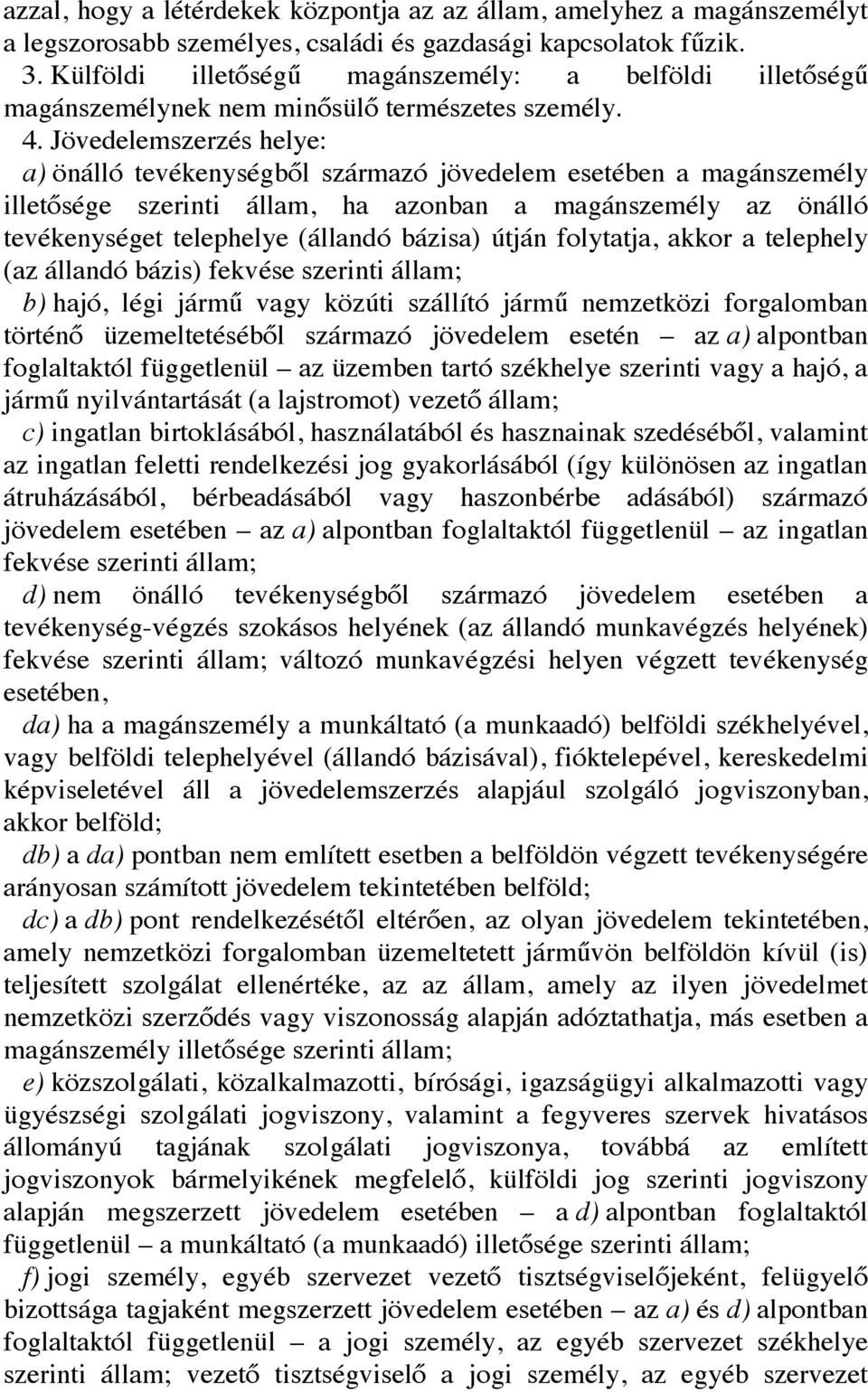 Jövedelemszerzés helye: a) önálló tevékenységből származó jövedelem esetében a magánszemély illetősége szerinti állam, ha azonban a magánszemély az önálló tevékenységet telephelye (állandó bázisa)