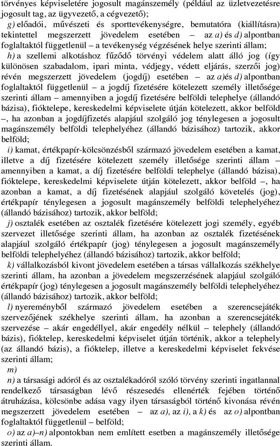 különösen szabadalom, ipari minta, védjegy, védett eljárás, szerzői jog) révén megszerzett jövedelem (jogdíj) esetében az a)és d) alpontban foglaltaktól függetlenül a jogdíj fizetésére kötelezett