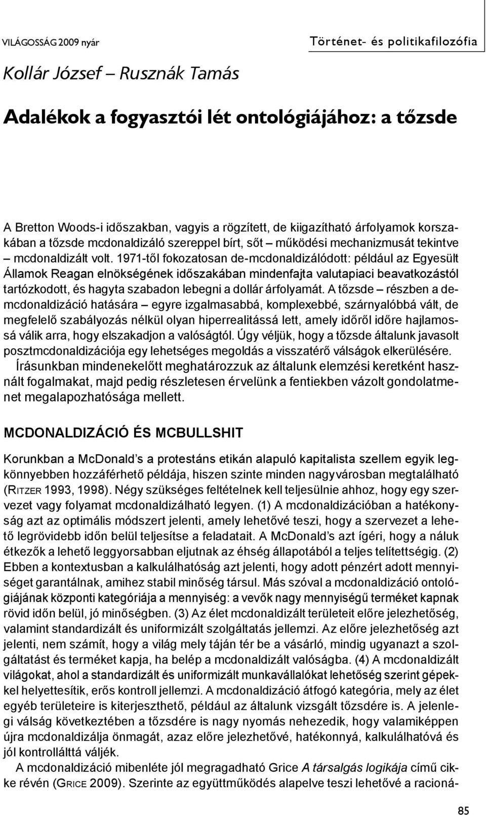 1971-től fokozatosan de-mcdonaldizálódott: például az Egyesült Államok Reagan elnökségének időszakában mindenfajta valutapiaci beavatkozástól tartózkodott, és hagyta szabadon lebegni a dollár