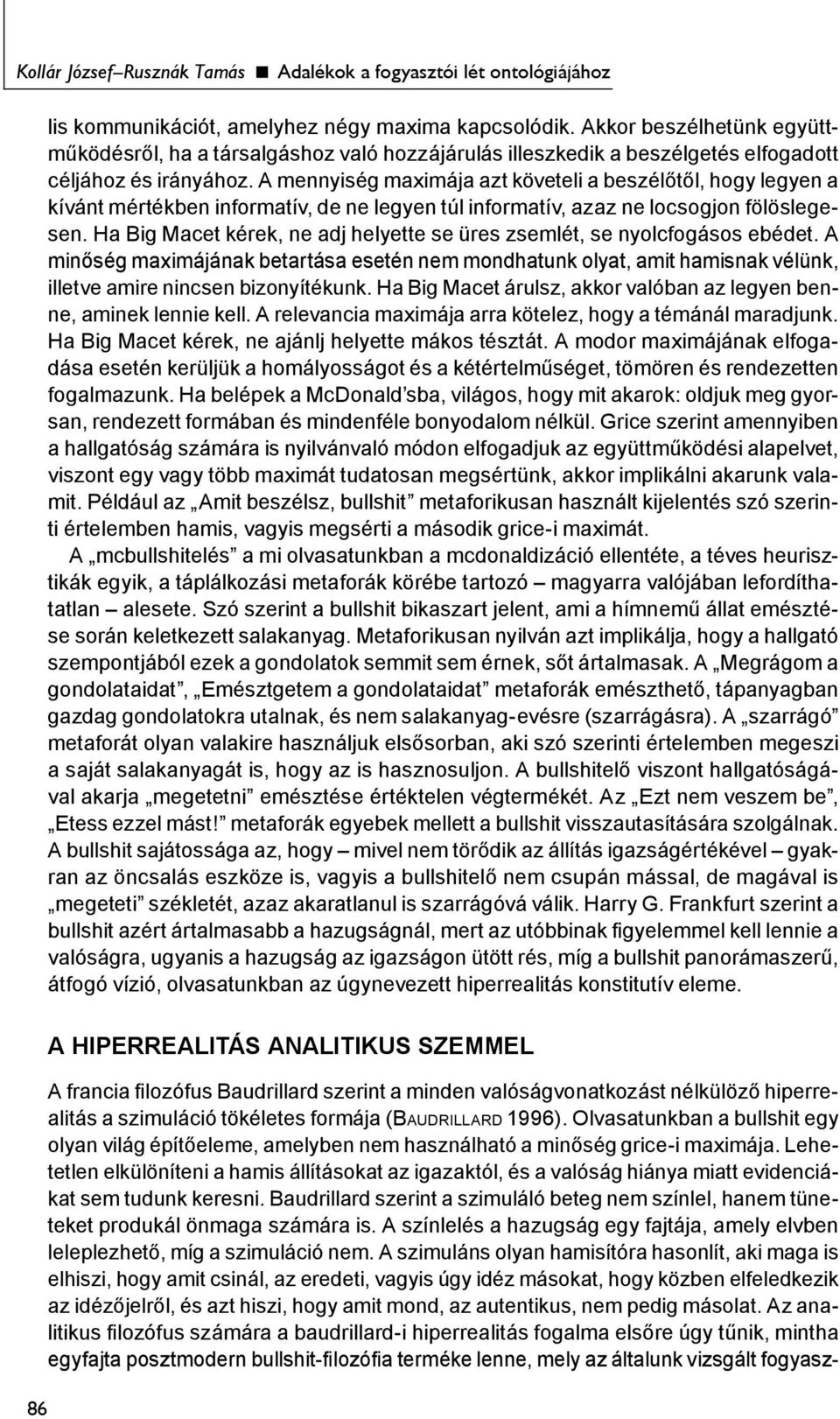 A mennyiség maximája azt követeli a beszélőtől, hogy legyen a kívánt mértékben informatív, de ne legyen túl informatív, azaz ne locsogjon fölöslegesen.