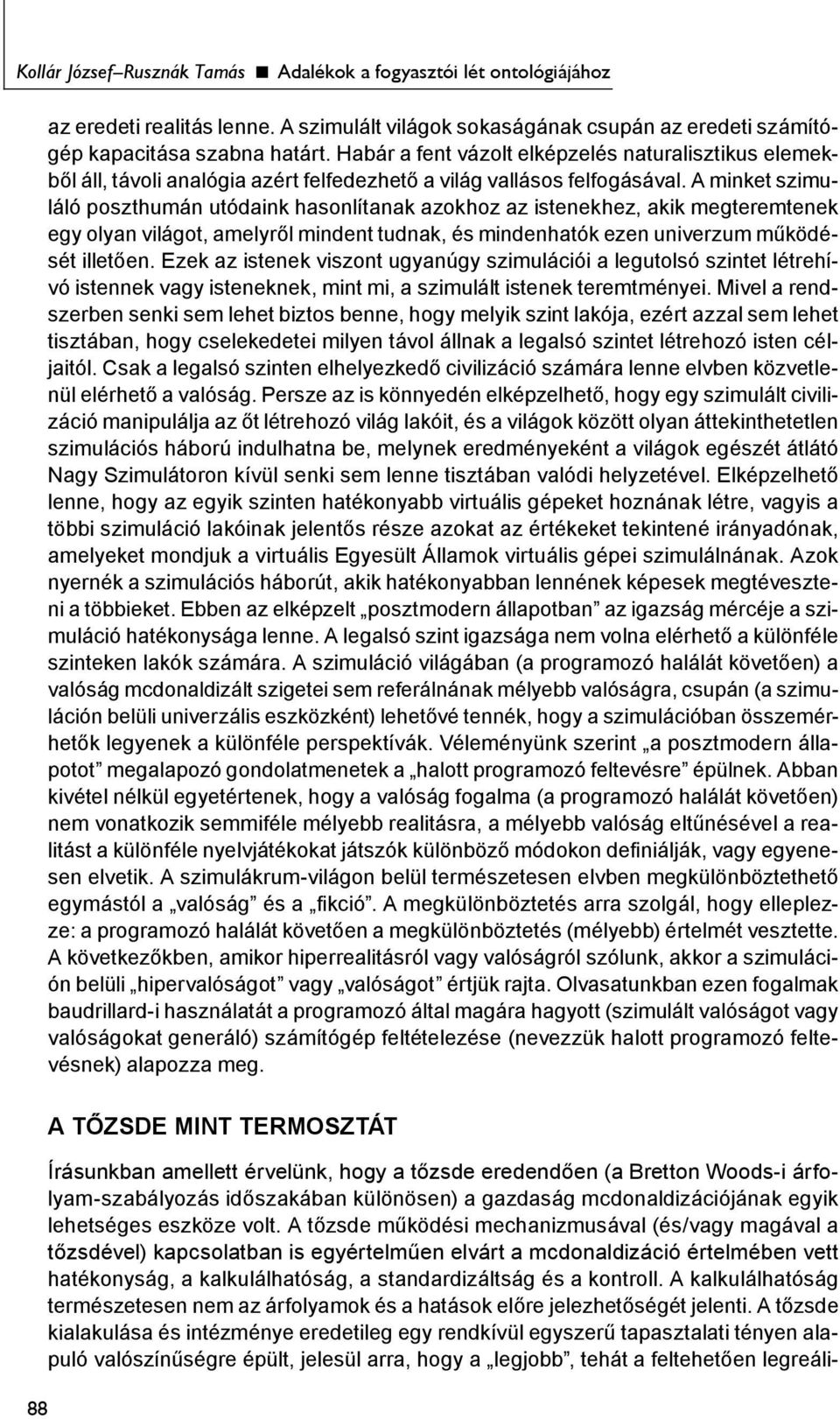 A minket szimuláló poszthumán utódaink hasonlítanak azokhoz az istenekhez, akik megteremtenek egy olyan világot, amelyről mindent tudnak, és mindenhatók ezen univerzum működését illetően.