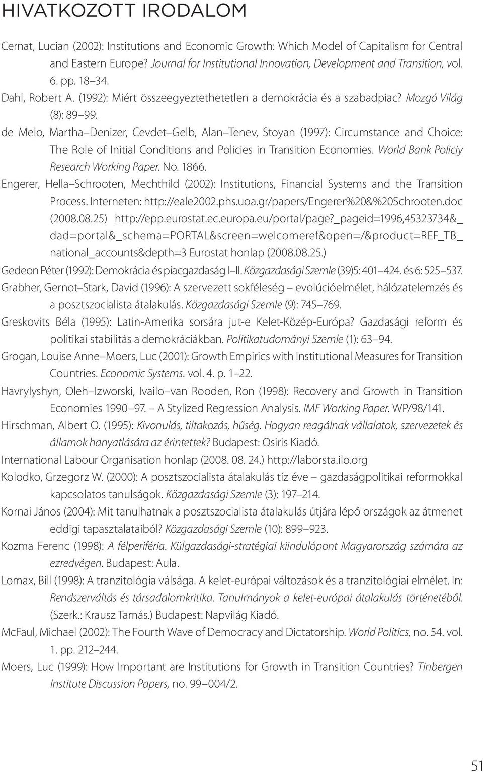 de Melo, Martha Denizer, Cevdet Gelb, Alan Tenev, Stoyan (1997): Circumstance and Choice: The Role of Initial Conditions and Policies in Transition Economies.