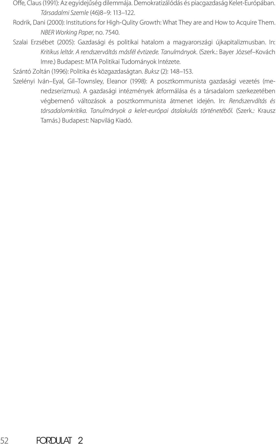 Szalai Erzsébet (2005): Gazdasági és politikai hatalom a magyarországi újkapitalizmusban. In: Kritikus leltár. A rendszerváltás másfél évtizede. Tanulmányok. (Szerk.: Bayer József Kovách Imre.