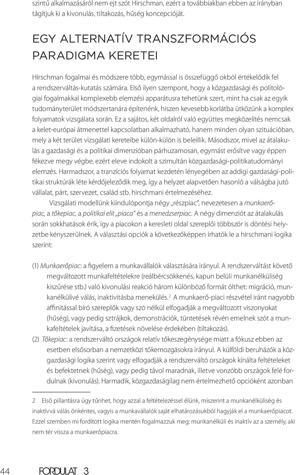 Első ilyen szempont, hogy a közgazdasági és politológiai fogalmakkal komplexebb elemzési apparátusra tehetünk szert, mint ha csak az egyik tudományterület módszertanára építenénk, hiszen kevesebb