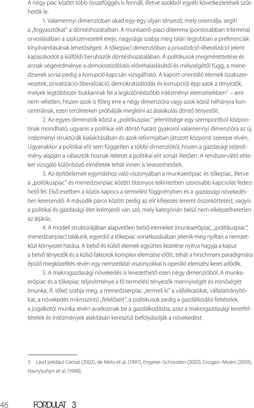 A munkaerő-piaci dilemma (pontosabban trilemma) orvoslásában a szakszervezetek ereje, nagysága szabja meg talán legjobban a preferenciák kinyilvánításának lehetőségeit.