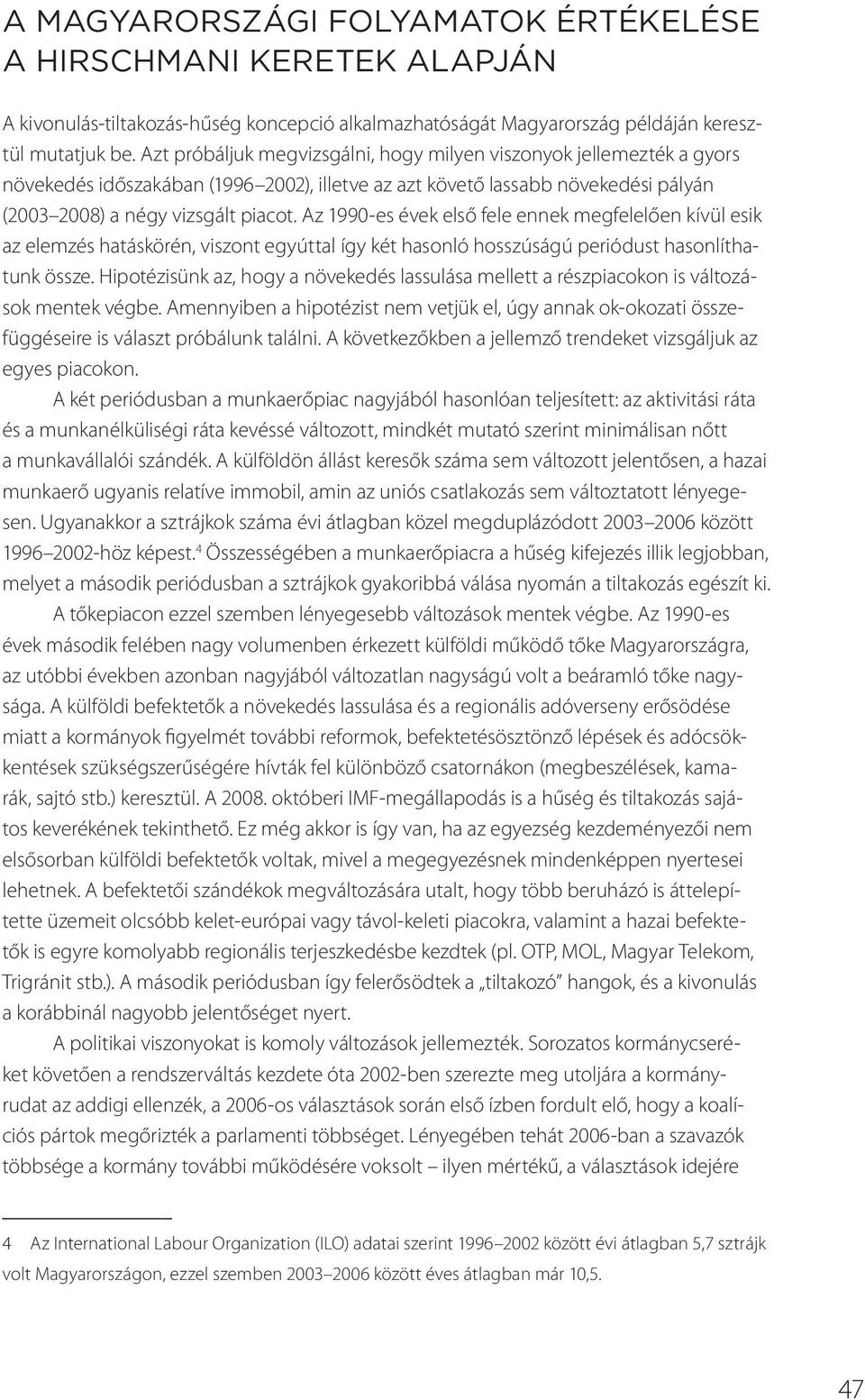 Az 1990-es évek első fele ennek megfelelően kívül esik az elemzés hatáskörén, viszont egyúttal így két hasonló hosszúságú periódust hasonlíthatunk össze.