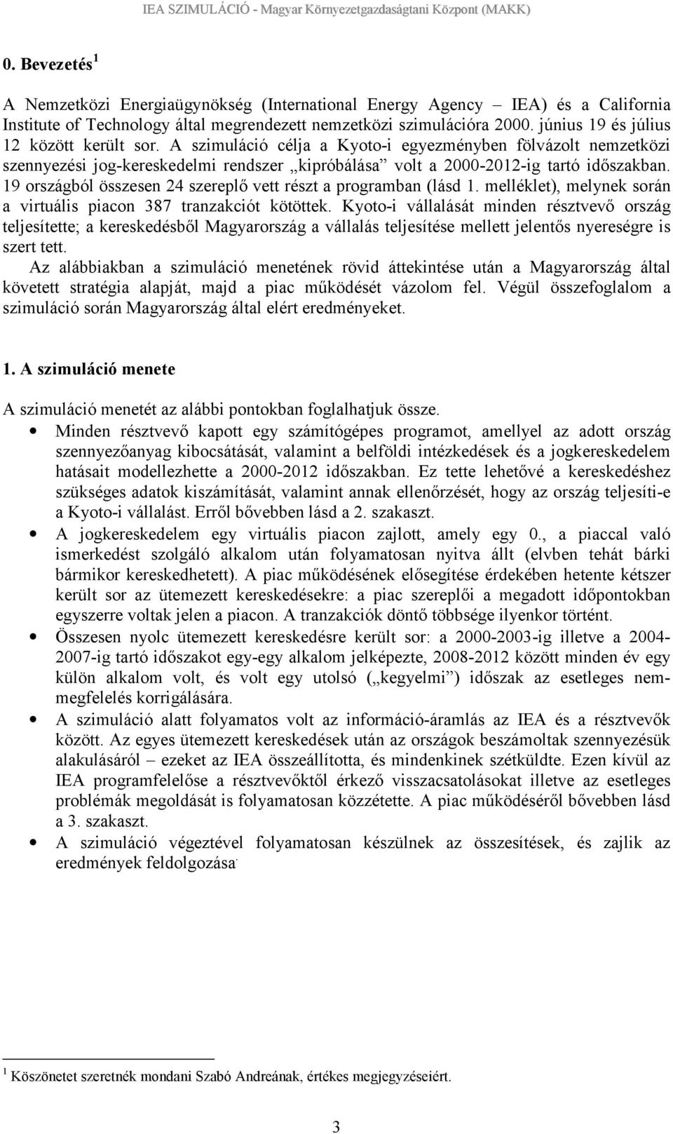 19 országból összesen 24 szereplő vett részt a programban (lásd 1. melléklet), melynek során a virtuális piacon 387 tranzakciót kötöttek.